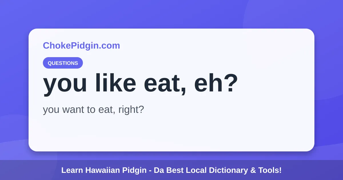 Like. Eat Part You like eat, eh? Meaning: Definition, Examples & Audio | ChokePidgin